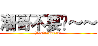 潮哥不要啊～～ (Don\'t fuck me)
