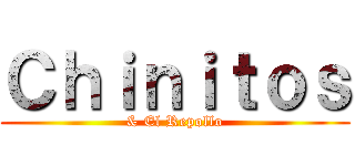 Ｃｈｉｎｉｔｏｓ (& El Repollo)
