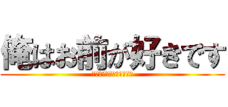 俺はお前が好きです (気づいて、叶ってください)