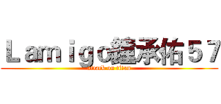 Ｌａｍｉｇｏ鐘承佑５７ (attack on titan)