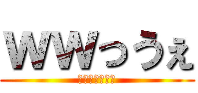 ｗｗっうぇ (っうぇｗｗｗｗ)