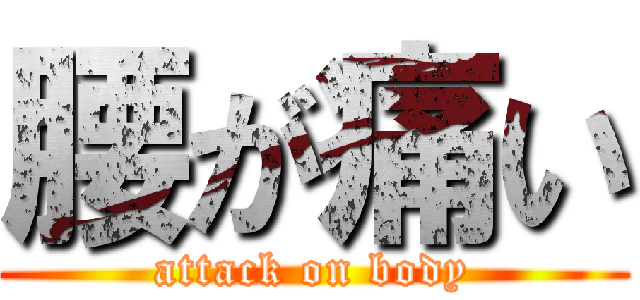 腰が痛い (attack on body)