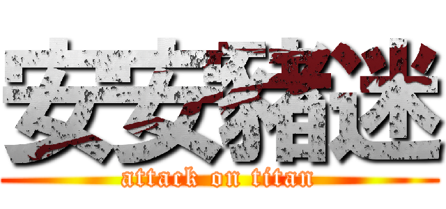 安安豬迷 (attack on titan)