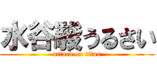 水谷駿うるさい (attack on titan)