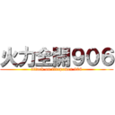 火力全開９０６ (attack on firepower 906)