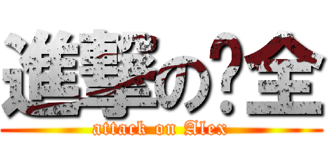 進撃の凯全 (attack on Alex)