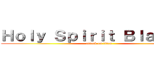 Ｈｏｌｙ Ｓｐｉｒｉｔ Ｂｌａｚｉｎｇ (attack on titan)