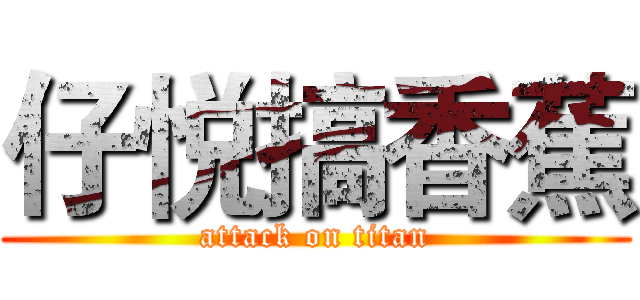 仔悦搞香蕉 (attack on titan)
