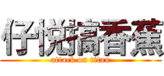 仔悦搞香蕉 (attack on titan)