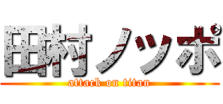 田村ノッポ (attack on titan)