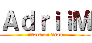 ＡｄｒｉｉＭ (attack on titan)