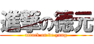 進撃の德元 (attack on de yung)