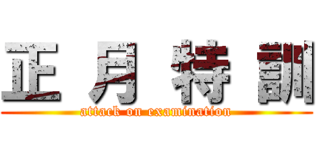 正 月 特 訓 (attack on examination)