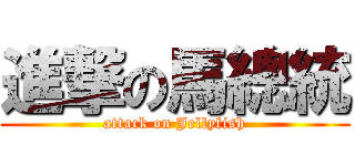 進撃の馬總統 (attack on Jellyfish)