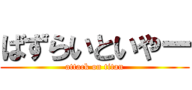 ばずらいといやー (attack on titan)