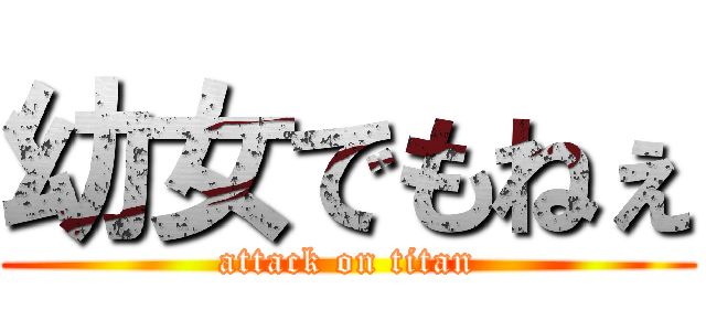 幼女でもねぇ (attack on titan)