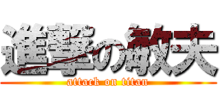 進撃の敏夫 (attack on titan)