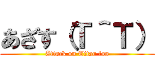 あざす（Ｔ＾Ｔ） (Attack on Titan fan)