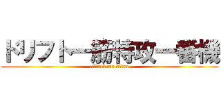 ドリフト一筋特攻一番機 (attack on titan)