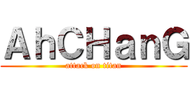 ＡｈＣＨａｎＧ (attack on titan)