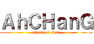 ＡｈＣＨａｎＧ (attack on titan)