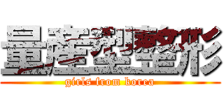 量産型整形 (girls from korea)