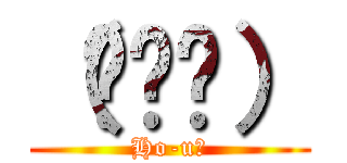 （◜◡◝） (Ho-u?)