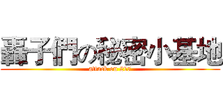 轟子們の秘密小基地 (attack on 217)