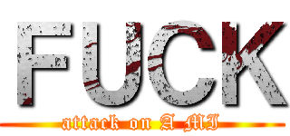 ＦＵＣＫ (attack on A MI)