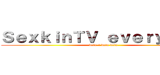 ＳｅｘｋｉｎＴＶ ｅｖｅｒｙ ｄａｙ (deta-! deta deta-)