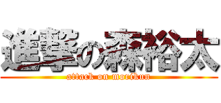 進撃の森裕太 (attack on morikun)