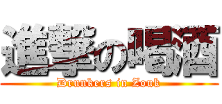 進撃の喝酒 (Drunkers in Zouk)