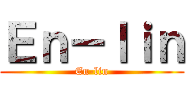 Ｅｎ－ｌｉｎ (En-lin)