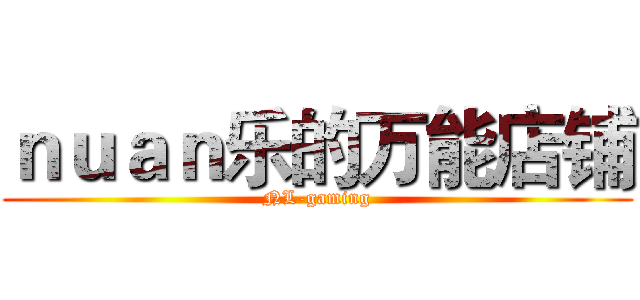 ｎｕａｎ乐的万能店铺 (NL-gaming)