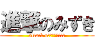 進撃のみずき (attack oｎ　ＭＩＺＵＫＩ)