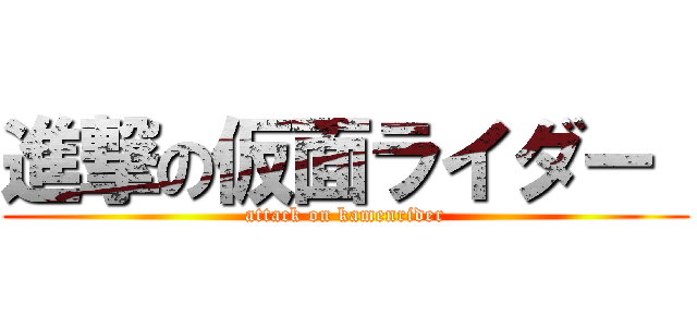 進撃の仮面ライダー  (attack on kamenrider)