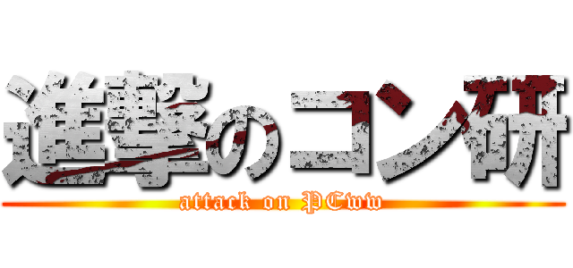 進撃のコン研 (attack on PCww)