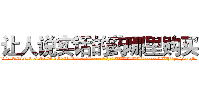 让人说实话的药哪里购买 (让人说实话的药哪里购买【电-话151x68344x817-Q1065427042元-吉-药-业】我们做的是长期生意,靠的是老客户长期支持 让人说实话的药哪里购买在发表了一篇http://sngk.net/YGErQ2

参考消息网我们做的是长期生意,靠的是老客户长期支持也许我们早该意识到，就连鲍勃·霍斯金斯（金球奖戏剧类电影男主角 
)