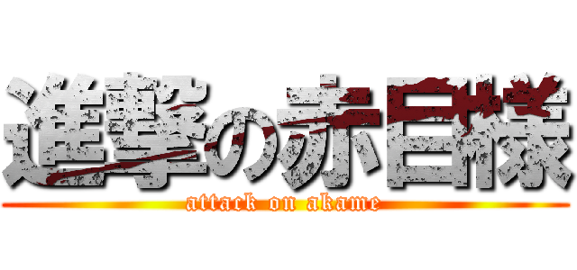 進撃の赤目様 (attack on akame)