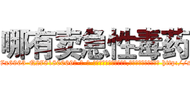 哪有卖急性毒药 (哪有卖急性毒药【电-186x2687x6963-Q278180069元-吉-药-业】我们做的是长期生意,靠的是老客户长期支持 http://sngk.net/nwxIXj
)
