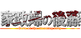 家政婦の後藤 (Goto of the cleaning lady)