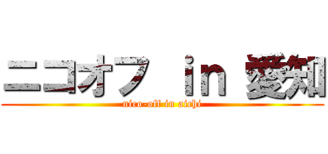 ニコオフ ｉｎ 愛知 (nico-off in aichi)