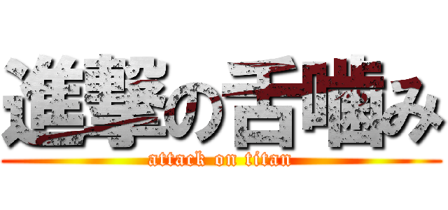 進撃の舌噛み (attack on titan)