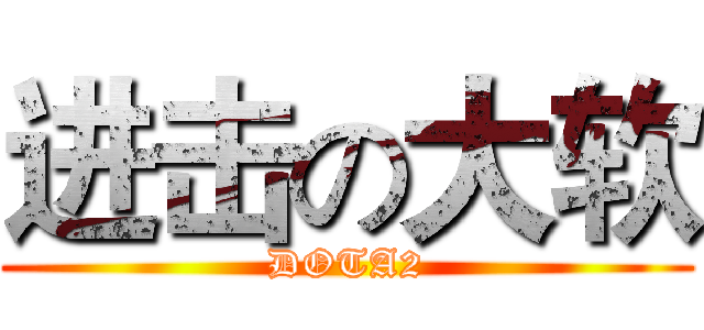 进击の大软 (DOTA2)