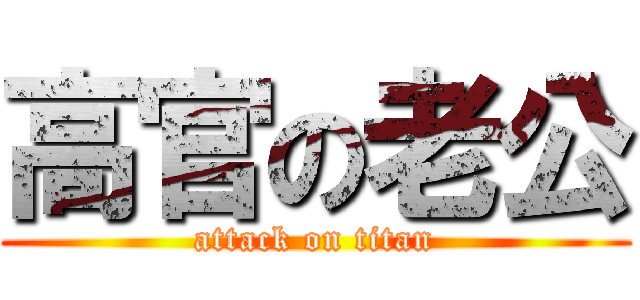 高官の老公 (attack on titan)