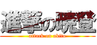 進撃の暁登 (attack on akito)