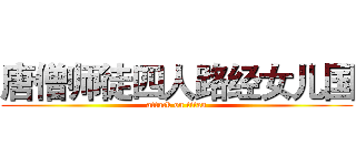 唐僧师徒四人路经女儿国 (attack on titan)