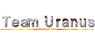 Ｔｅａｍ Ｕｒａｎｕｓ (attack on titan)