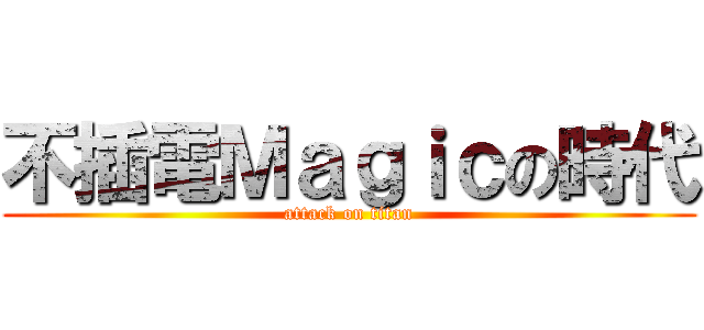 不插電Ｍａｇｉｃの時代 (attack on titan)