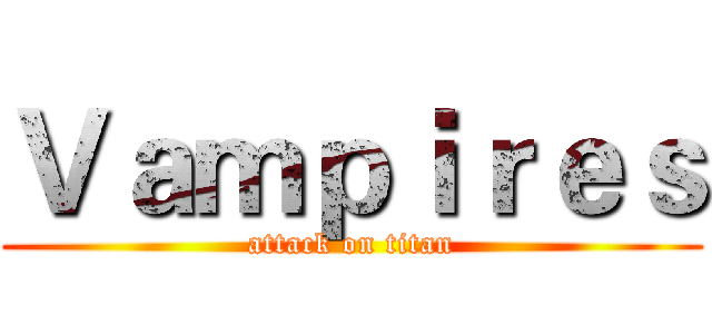 Ｖａｍｐｉｒｅｓ (attack on titan)